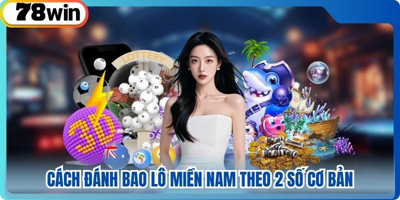 Cách đánh bao lô Miền Nam theo 2 số cơ bản
